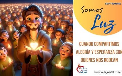 Somos luz cuando compartimos alegría y esperanza…