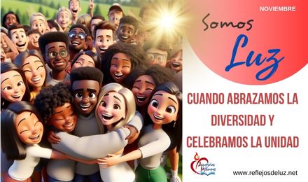 Somos luz cuando abrazamos la diversidad y celebramos la unidad.