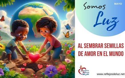 Somos luz al sembrar semillas de amor en el mundo